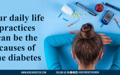 Our daily life practices can be the causes of the diabetes