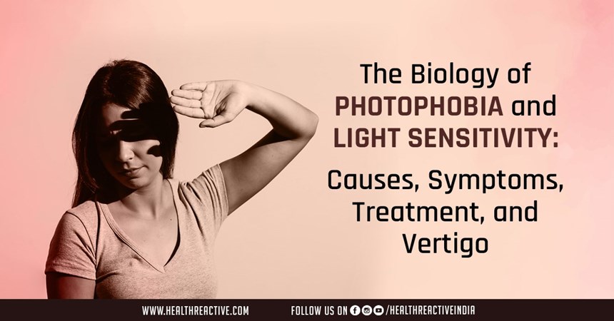 The Biology of Photophobia and Light Sensitivity: Causes, Symptoms, Treatment, and Vertigo